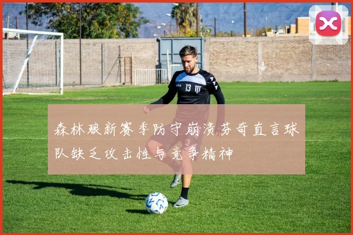 森林狼新赛季防守崩溃芬奇直言球队缺乏攻击性与竞争精神