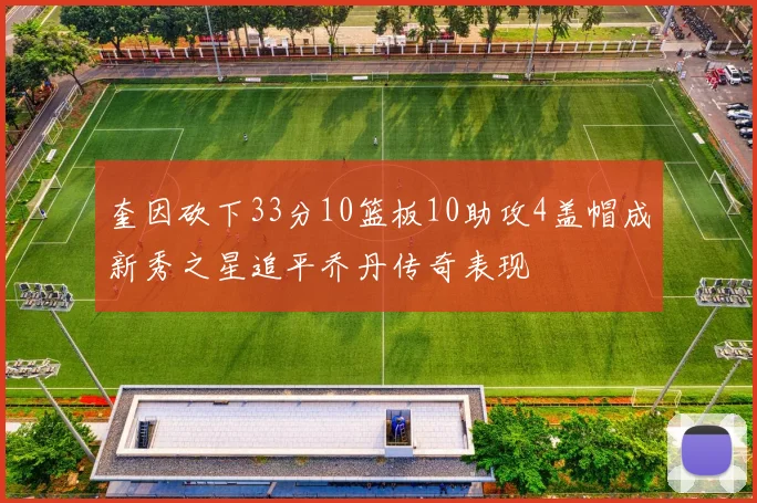 奎因砍下33分10篮板10助攻4盖帽成新秀之星追平乔丹传奇表现