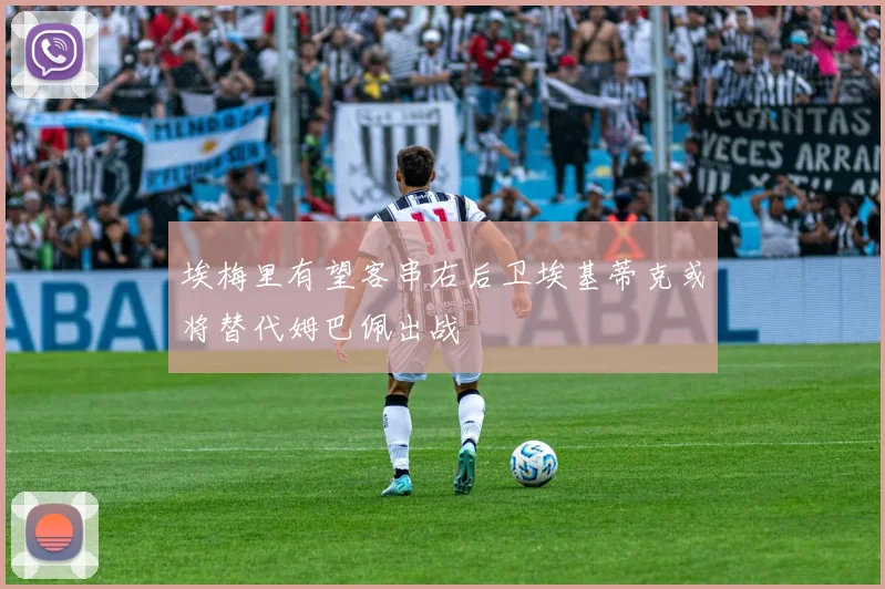埃梅里有望客串右后卫埃基蒂克或将替代姆巴佩出战